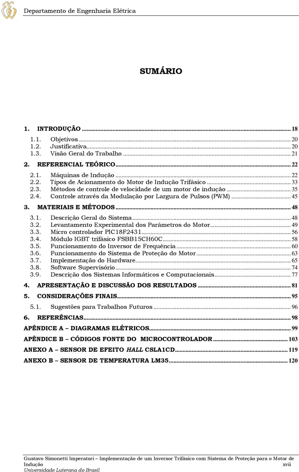 Descrição Geral do Sistema... 48 3.2. Levantamento Experimental dos Parâmetros do Motor... 49 3.3. Micro controlador PIC18F2431... 56 3.4. Módulo IGBT trifásico FSBB15CH60C... 58 3.5. Funcionamento do Inversor de Frequência.