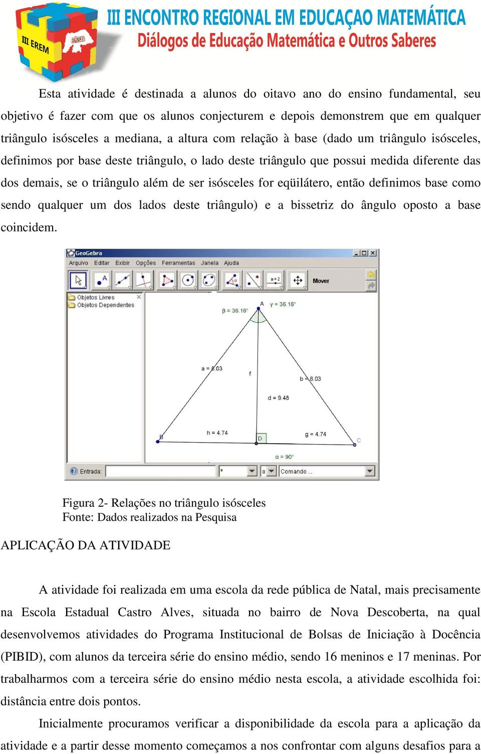 eqüilátero, então definimos base como sendo qualquer um dos lados deste triângulo) e a bissetriz do ângulo oposto a base coincidem.