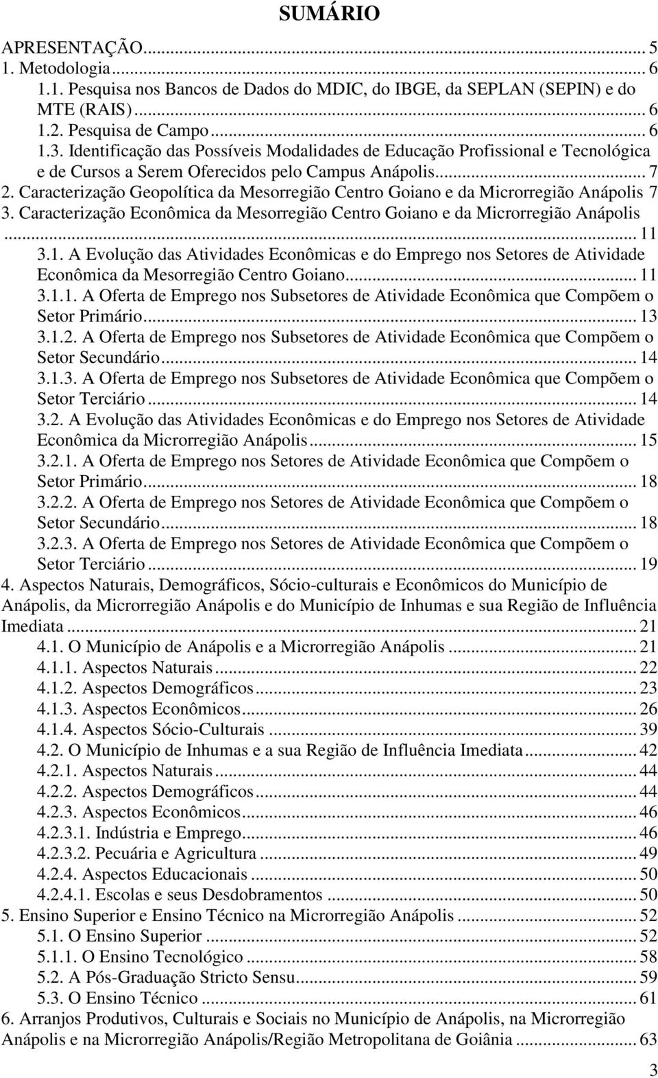 Caracterização Geopolítica da Mesorregião Centro Goiano e da Microrregião Anápolis 7 3. Caracterização Econômica da Mesorregião Centro Goiano e da Microrregião Anápolis... 11