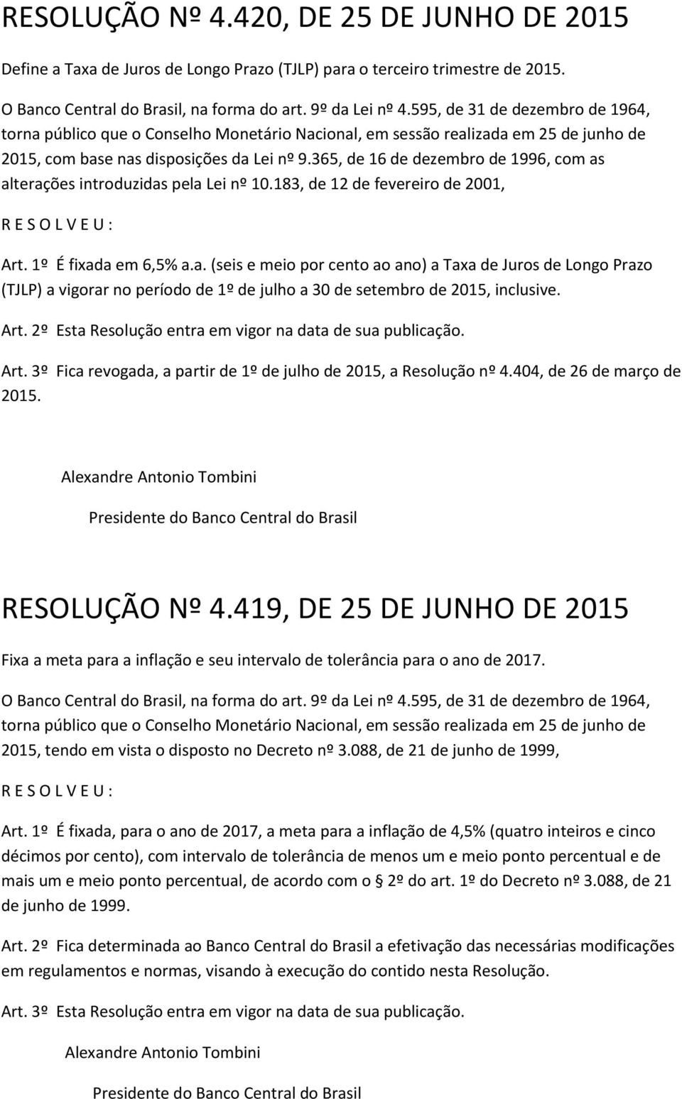 Art. 2º Esta Resolução entra em vigor na data de sua publicação. Art. 3º Fica revogada, a partir de 1º de julho de 2015, a Resolução nº 4.404, de 26 de março de 2015. RESOLUÇÃO Nº 4.