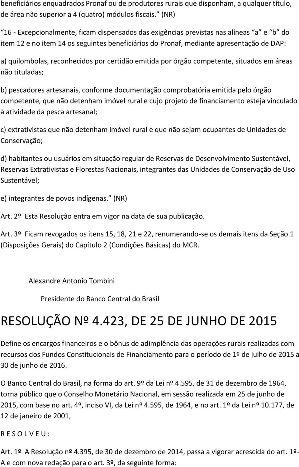 reconhecidos por certidão emitida por órgão competente, situados em áreas não tituladas; b) pescadores artesanais, conforme documentação comprobatória emitida pelo órgão competente, que não detenham