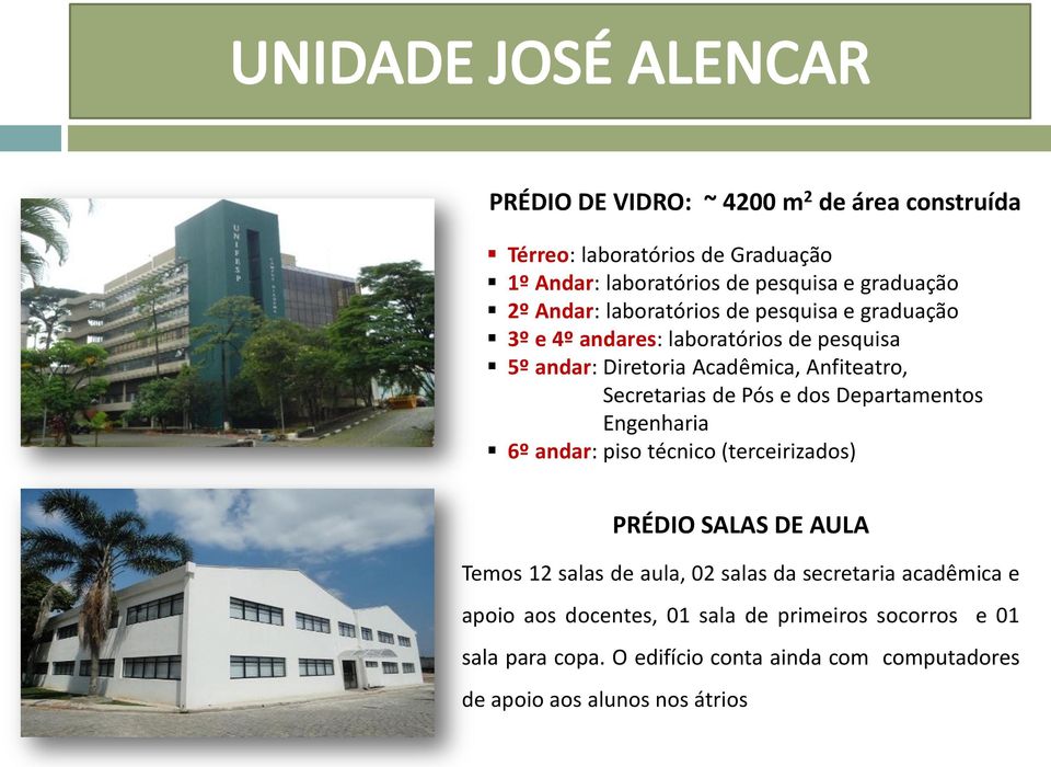 dos Departamentos Engenharia 6º andar: piso técnico (terceirizados) PRÉDIO SALAS DE AULA Temos 12 salas de aula, 02 salas da secretaria