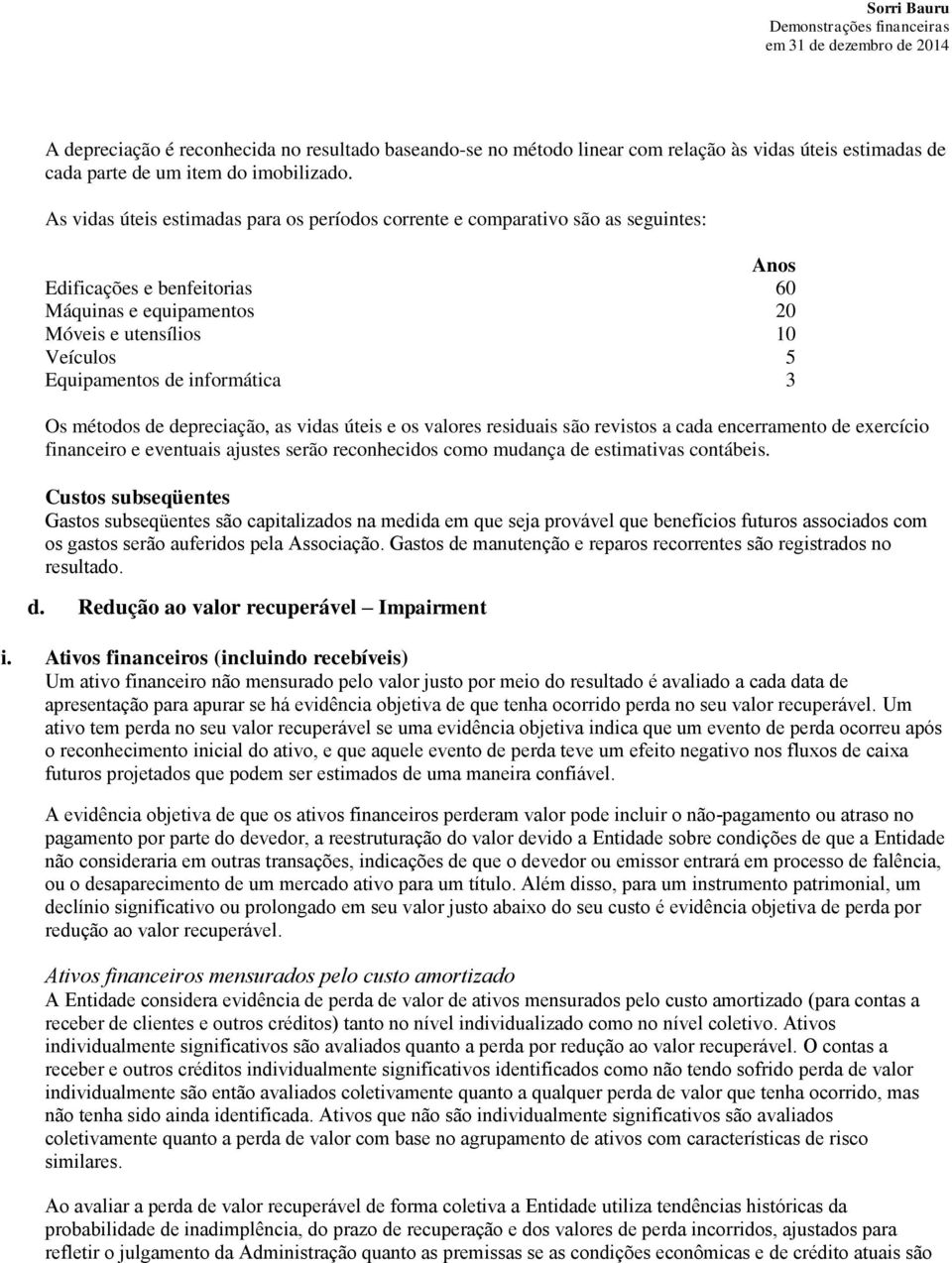 informática 3 Os métodos de depreciação, as vidas úteis e os valores residuais são revistos a cada encerramento de exercício financeiro e eventuais ajustes serão reconhecidos como mudança de