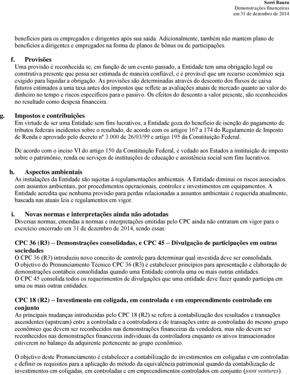 Provisões Uma provisão é reconhecida se, em função de um evento passado, a Entidade tem uma obrigação legal ou construtiva presente que possa ser estimada de maneira confiável, e é provável que um