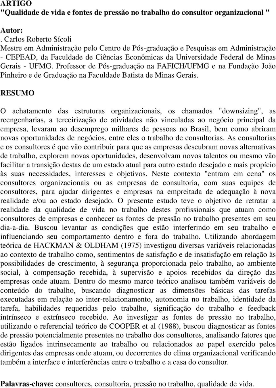 Professor de Pós-graduação na FAFICH/UFMG e na Fundação João Pinheiro e de Graduação na Faculdade Batista de Minas Gerais.