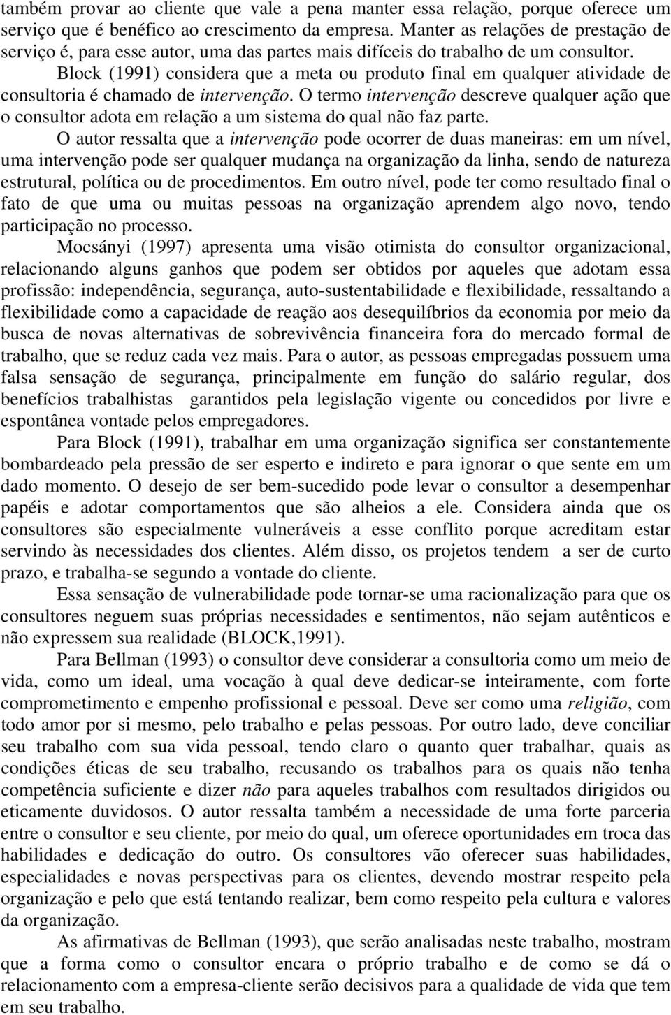 Block (1991) considera que a meta ou produto final em qualquer atividade de consultoria é chamado de intervenção.