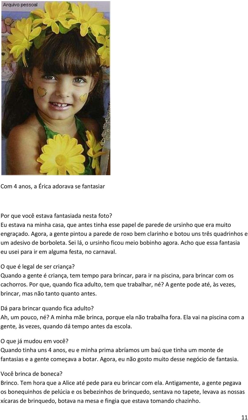 Acho que essa fantasia eu usei para ir em alguma festa, no carnaval. O que é legal de ser criança? Quando a gente é criança, tem tempo para brincar, para ir na piscina, para brincar com os cachorros.