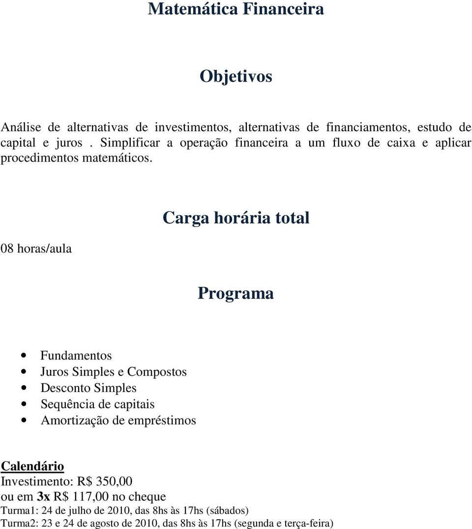 08 horas/aula Fundamentos Juros Simples e Compostos Desconto Simples Sequência de capitais Amortização de empréstimos