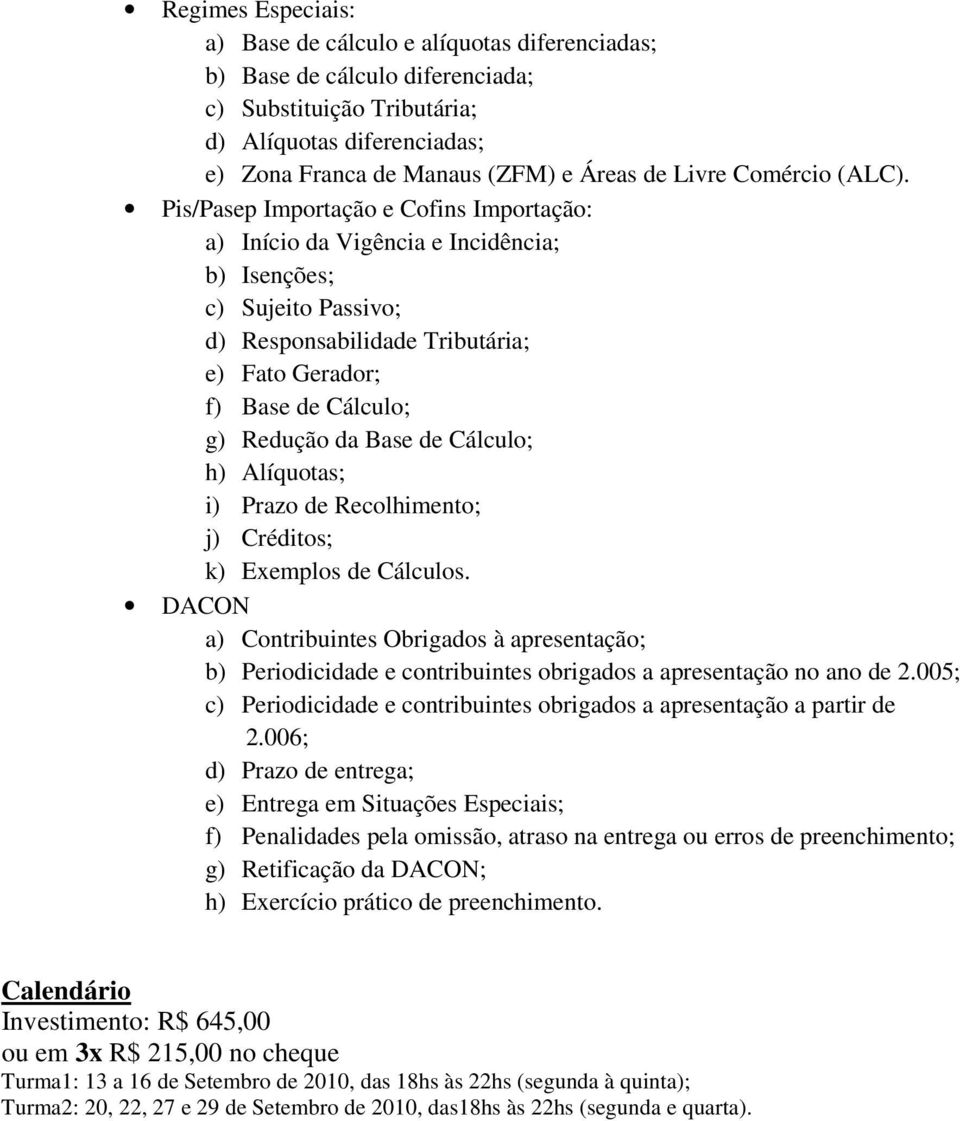 Pis/Pasep Importação e Cofins Importação: a) Início da Vigência e Incidência; b) Isenções; c) Sujeito Passivo; d) Responsabilidade Tributária; e) Fato Gerador; f) Base de Cálculo; g) Redução da Base