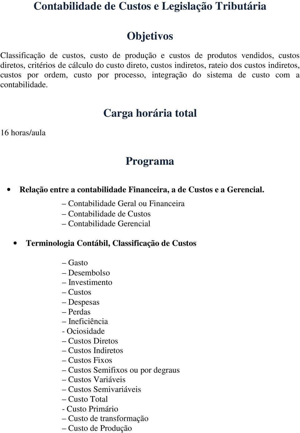 16 horas/aula Relação entre a contabilidade Financeira, a de Custos e a Gerencial.