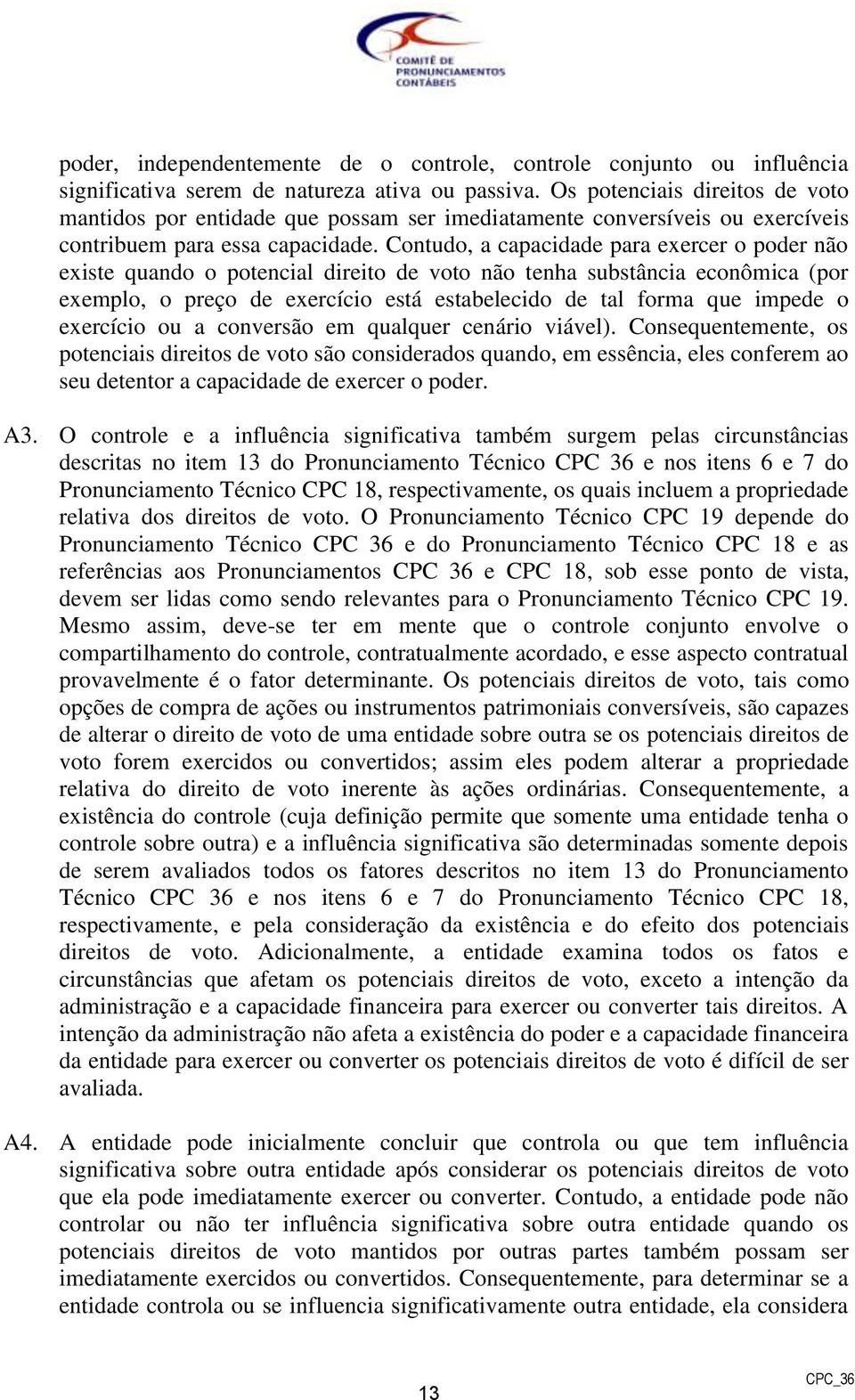 Contudo, a capacidade para exercer o poder não existe quando o potencial direito de voto não tenha substância econômica (por exemplo, o preço de exercício está estabelecido de tal forma que impede o