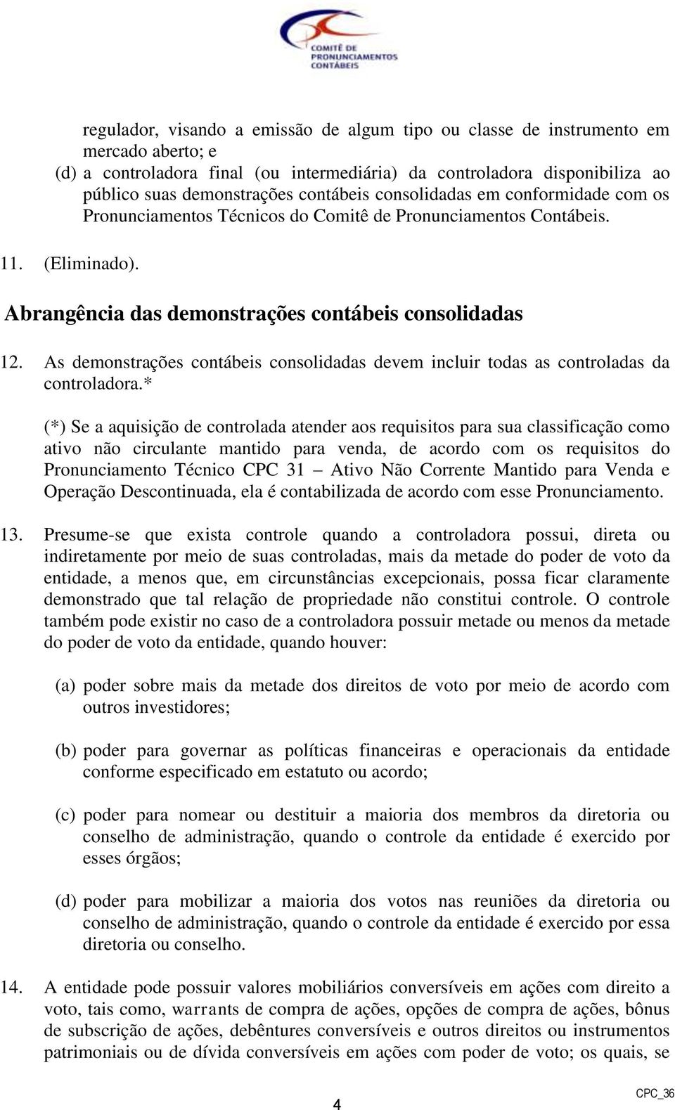 As demonstrações contábeis consolidadas devem incluir todas as controladas da controladora.