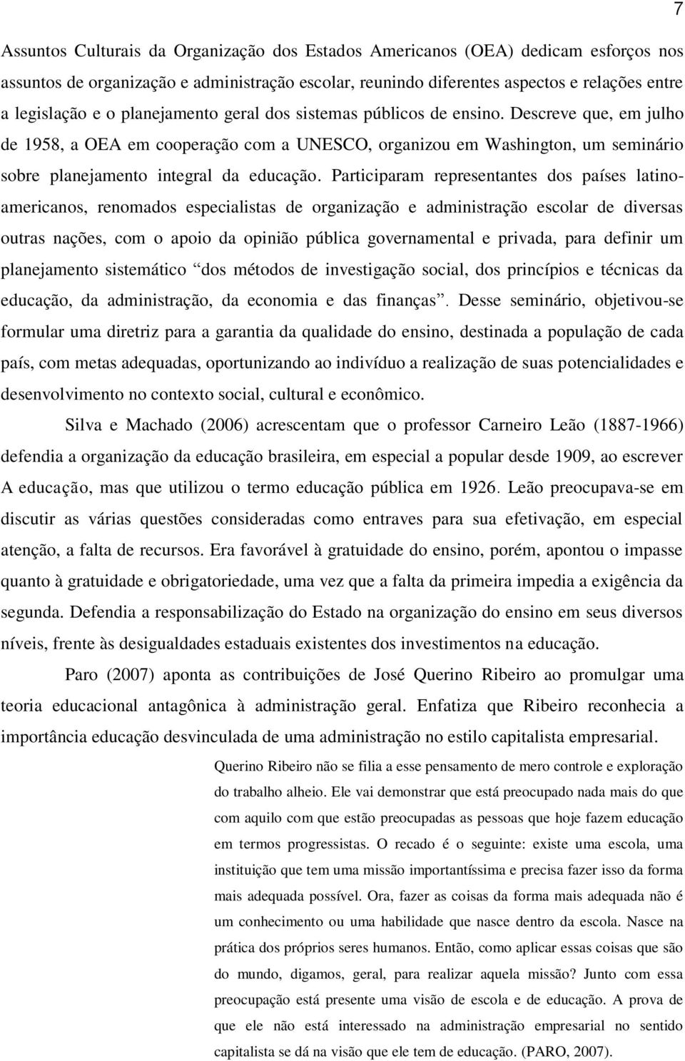 Participaram representantes dos países latinoamericanos, renomados especialistas de organização e administração escolar de diversas outras nações, com o apoio da opinião pública governamental e