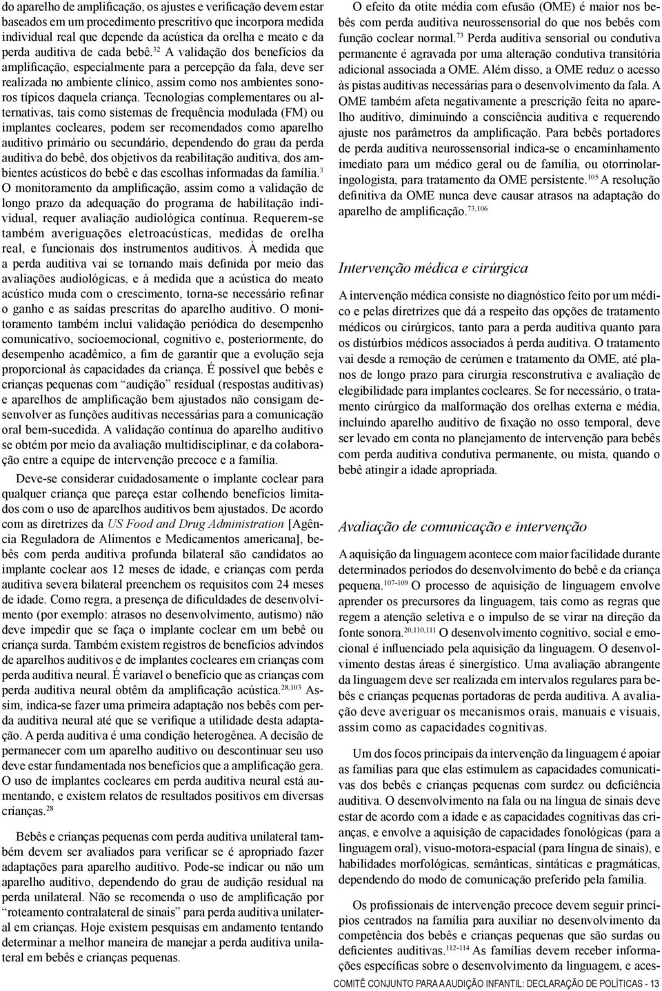 32 A validação dos benefícios da amplificação, especialmente para a percepção da fala, deve ser realizada no ambiente clínico, assim como nos ambientes sonoros típicos daquela criança.