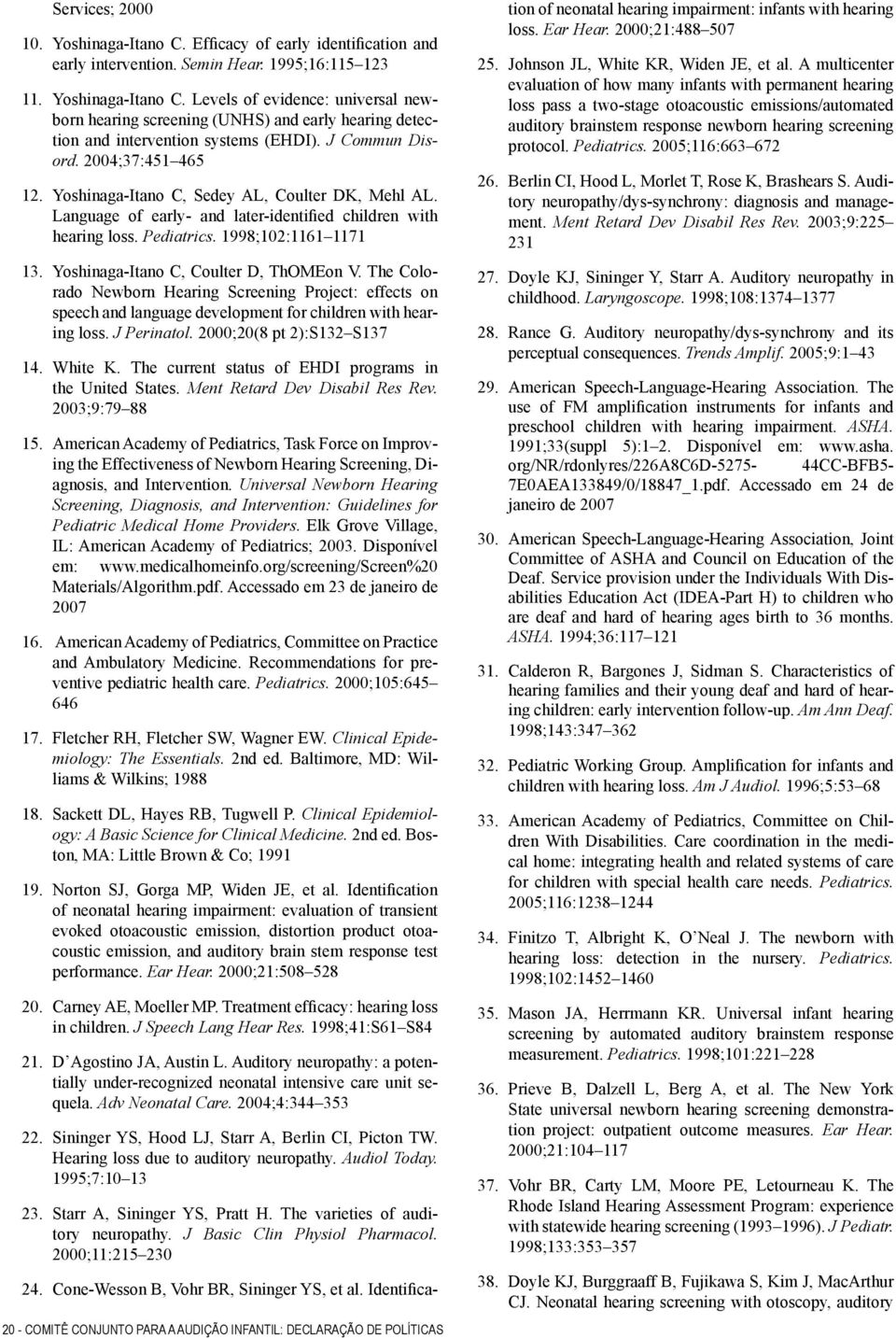 Yoshinaga-Itano C, Coulter D, ThOMEon V. The Colorado Newborn Hearing Screening Project: effects on speech and language development for children with hearing loss. J Perinatol.