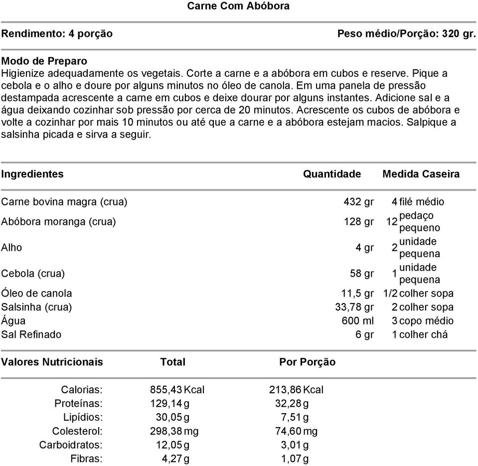 Adicione sal e a água deixando cozinhar sob pressão por cerca de 20 minutos. Acrescente os cubos de abóbora e volte a cozinhar por mais 10 minutos ou até que a carne e a abóbora estejam macios.