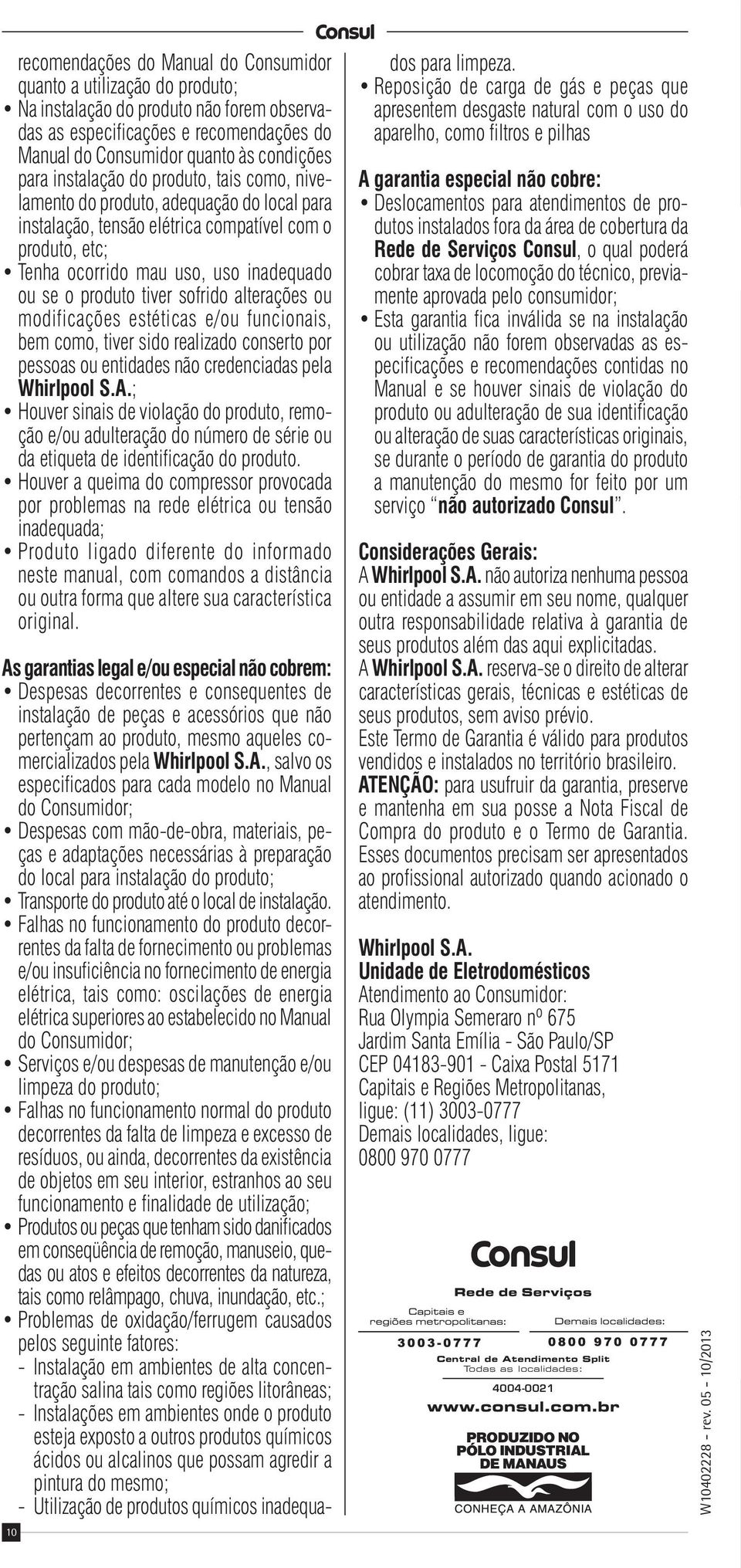 10 As garantias legal e/ou especial não cobrem: instalação de peças e acessórios que não pertençam ao produto, mesmo aqueles comercializados pela Whirlpool S.A. do Consumidor; do local para