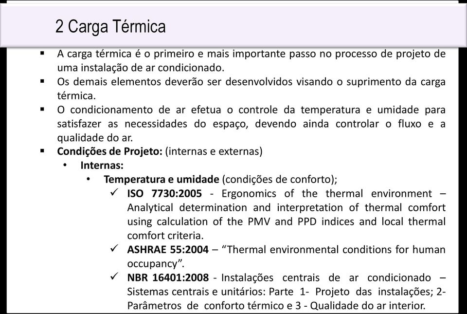 O condicionamento de ar efetua o controle da temperatura e umidade para satisfazer as necessidades do espaço, devendo ainda controlar o fluxo e a qualidade do ar.