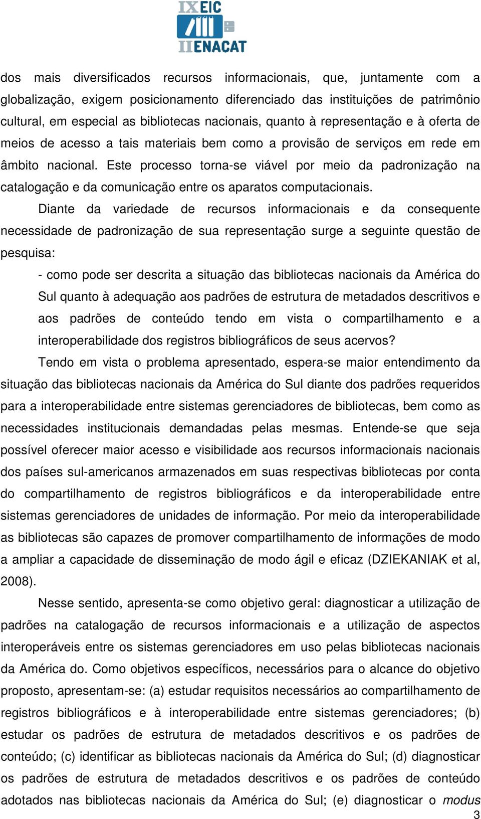 Este processo torna-se viável por meio da padronização na catalogação e da comunicação entre os aparatos computacionais.