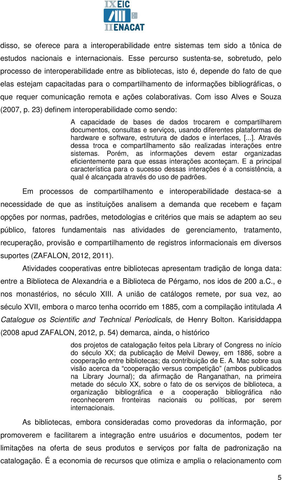 bibliográficas, o que requer comunicação remota e ações colaborativas. Com isso Alves e Souza (2007, p.