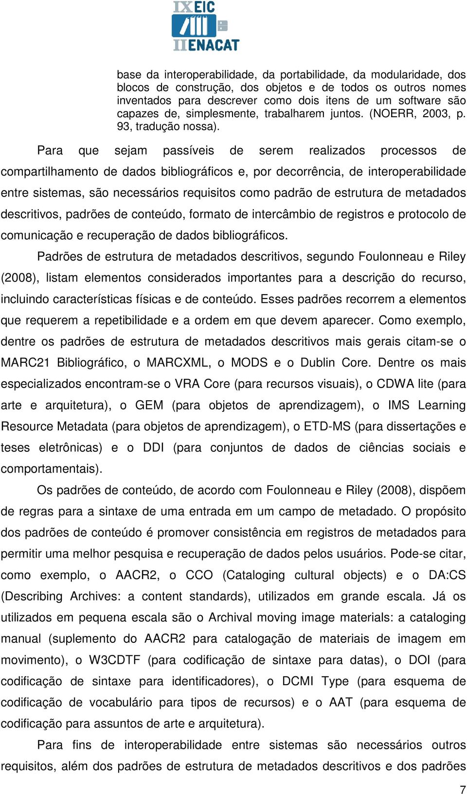 Para que sejam passíveis de serem realizados processos de compartilhamento de dados bibliográficos e, por decorrência, de interoperabilidade entre sistemas, são necessários requisitos como padrão de