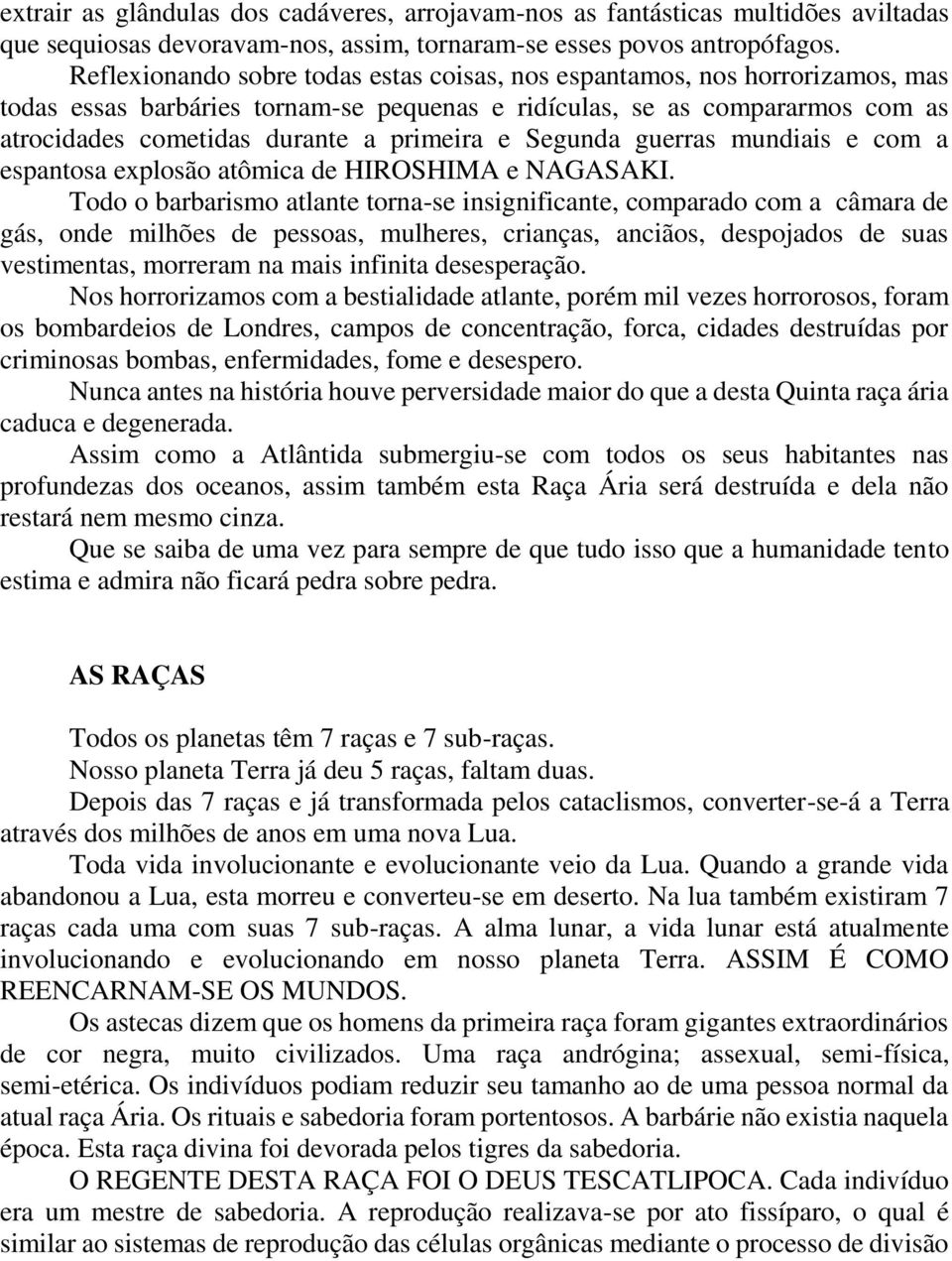 Segunda guerras mundiais e com a espantosa explosão atômica de HIROSHIMA e NAGASAKI.