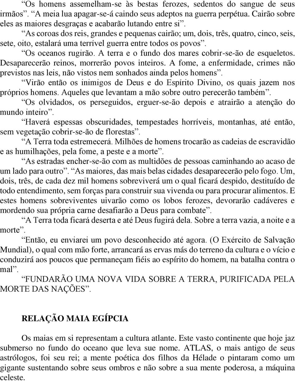 As coroas dos reis, grandes e pequenas cairão; um, dois, três, quatro, cinco, seis, sete, oito, estalará uma terrível guerra entre todos os povos. Os oceanos rugirão.