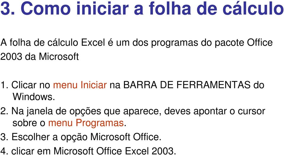 Clicar no menu Iniciar na BARRA DE FERRAMENTAS do Windows. 2.