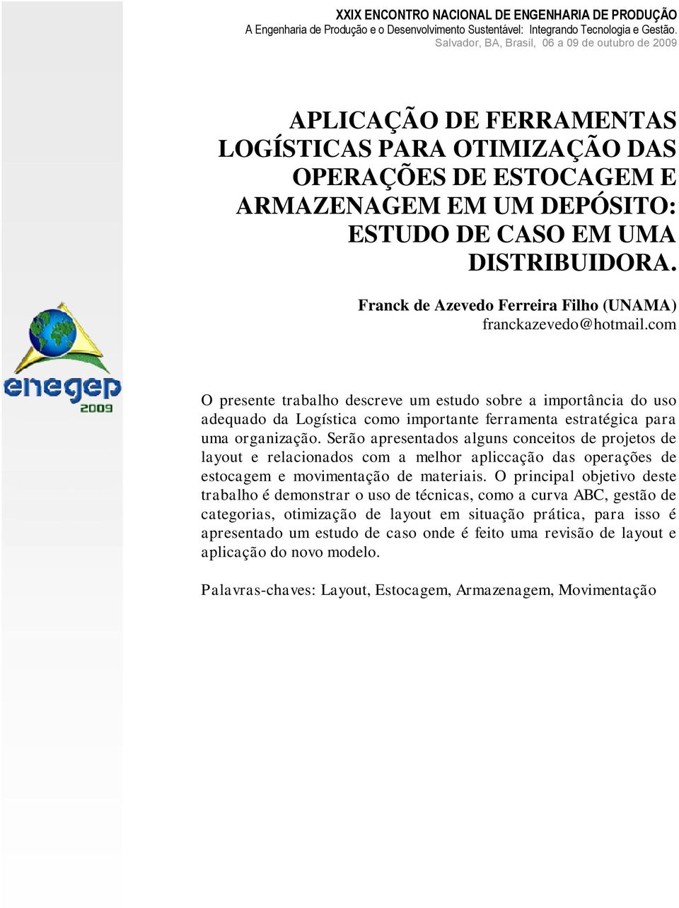 com O presente trabalho descreve um estudo sobre a importância do uso adequado da Logística como importante ferramenta estratégica para uma organização.