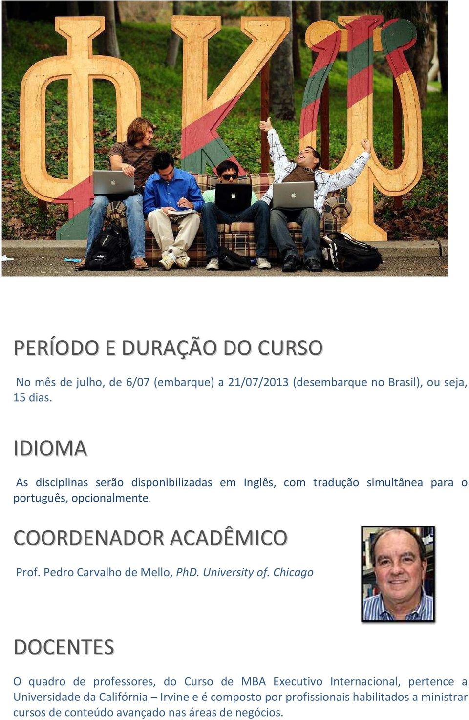 COORDENADOR ACADÊMICO Prof. Pedro Carvalho de Mello, PhD. University of.