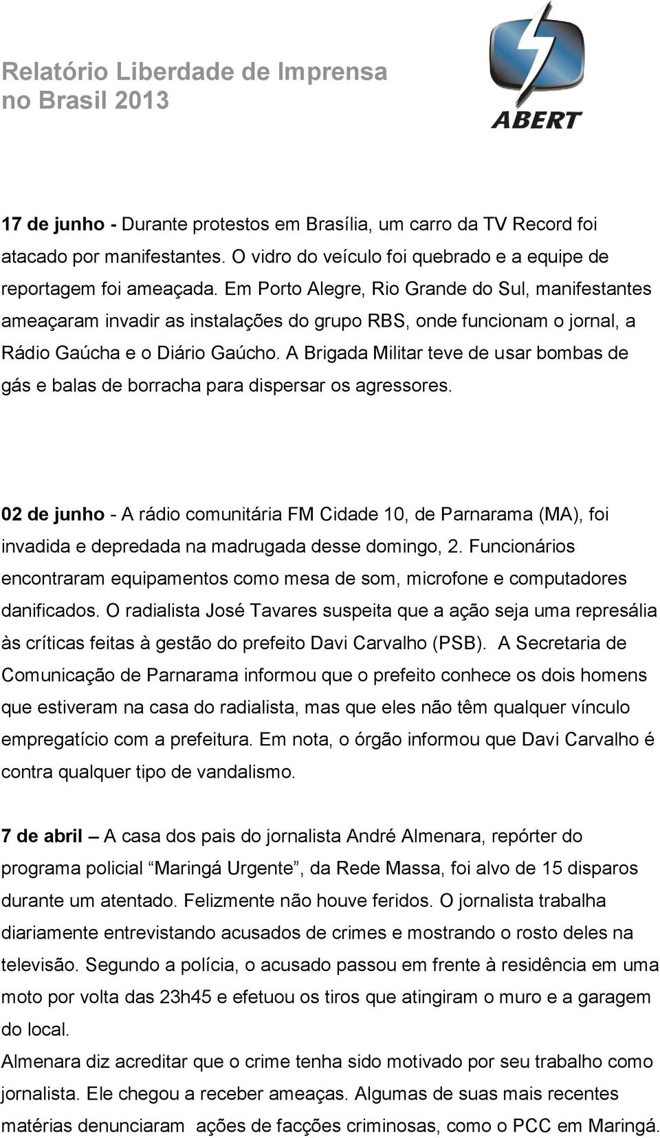 A Brigada Militar teve de usar bombas de gás e balas de borracha para dispersar os agressores.