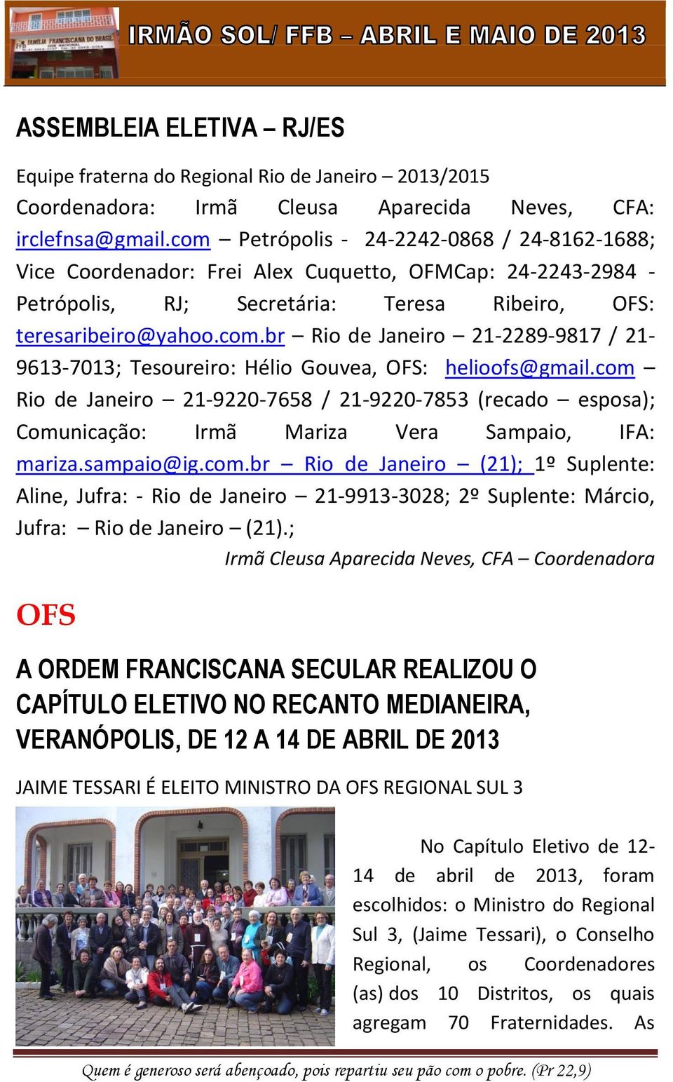 com Rio de Janeiro 21-9220-7658 / 21-9220-7853 (recado esposa); Comunicação: Irmã Mariza Vera Sampaio, IFA: mariza.sampaio@ig.com.br Rio de Janeiro (21); 1º Suplente: Aline, Jufra: - Rio de Janeiro 21-9913-3028; 2º Suplente: Márcio, Jufra: Rio de Janeiro (21).