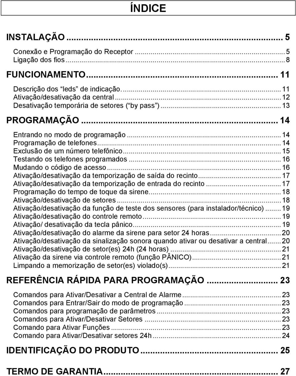 ..15 Testando os telefones programados...16 Mudando o código de acesso...16 Ativação/desativação da temporização de saída do recinto...17 Ativação/desativação da temporização de entrada do recinto.