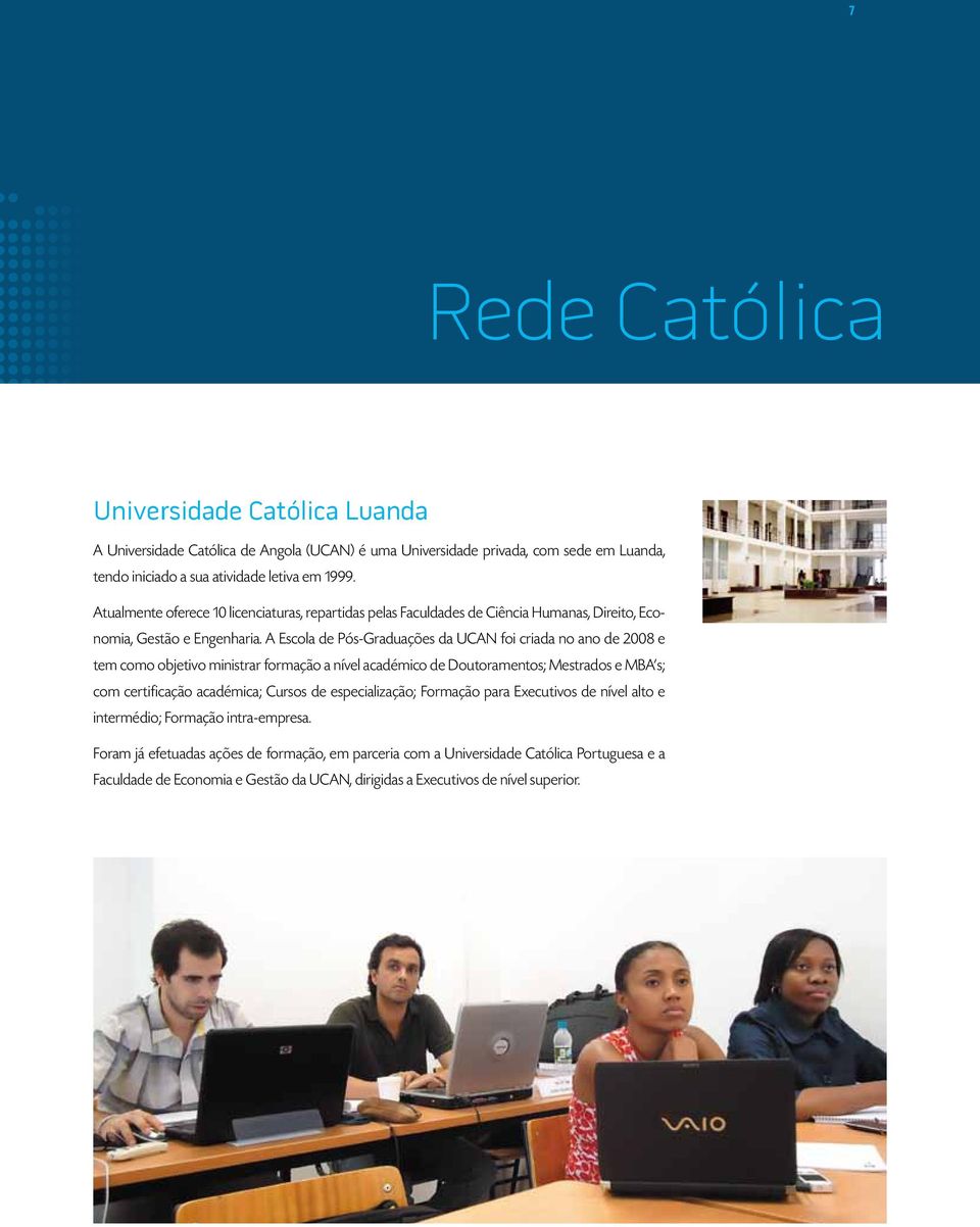 A Escola de Pós-Graduações da UCAN foi criada no ano de 2008 e tem como objetivo ministrar formação a nível académico de Doutoramentos; Mestrados e MBA s; com certificação académica; Cursos