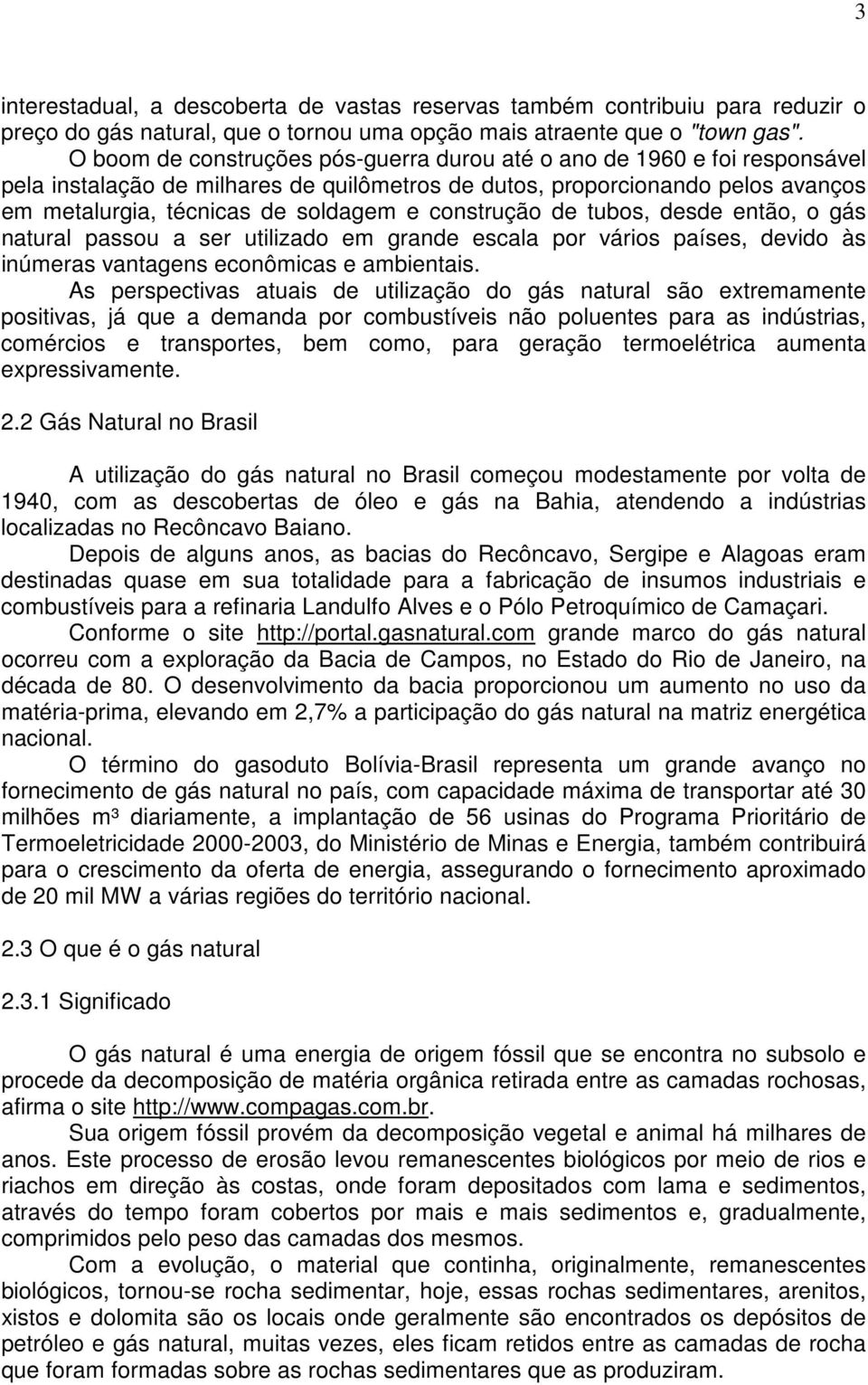 construção de tubos, desde então, o gás natural passou a ser utilizado em grande escala por vários países, devido às inúmeras vantagens econômicas e ambientais.