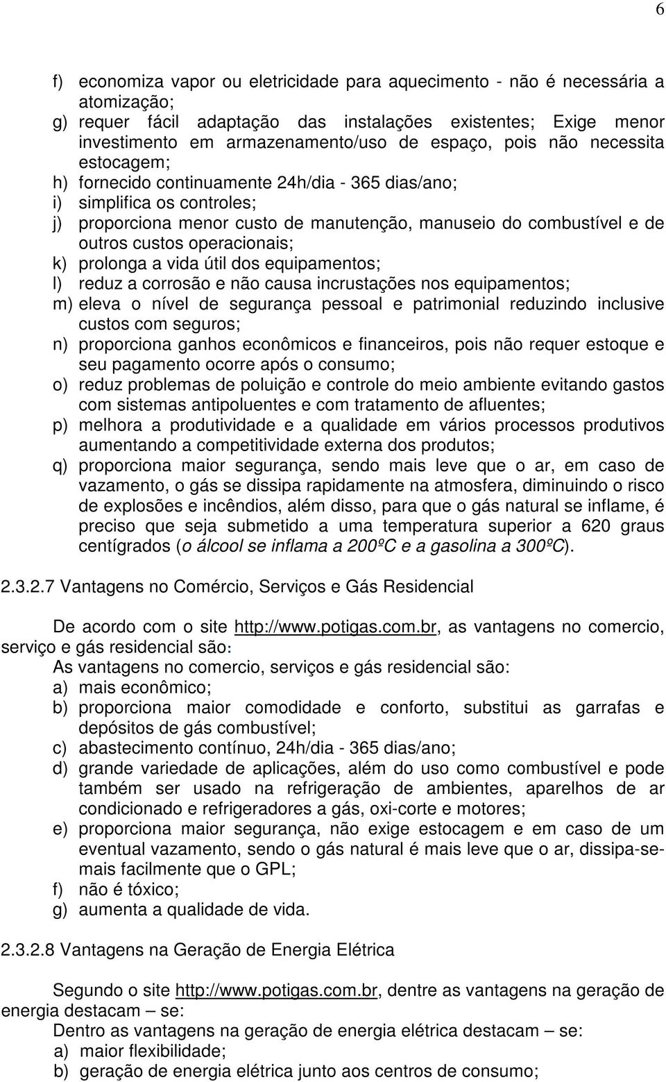 operacionais; k) prolonga a vida útil dos equipamentos; l) reduz a corrosão e não causa incrustações nos equipamentos; m) eleva o nível de segurança pessoal e patrimonial reduzindo inclusive custos