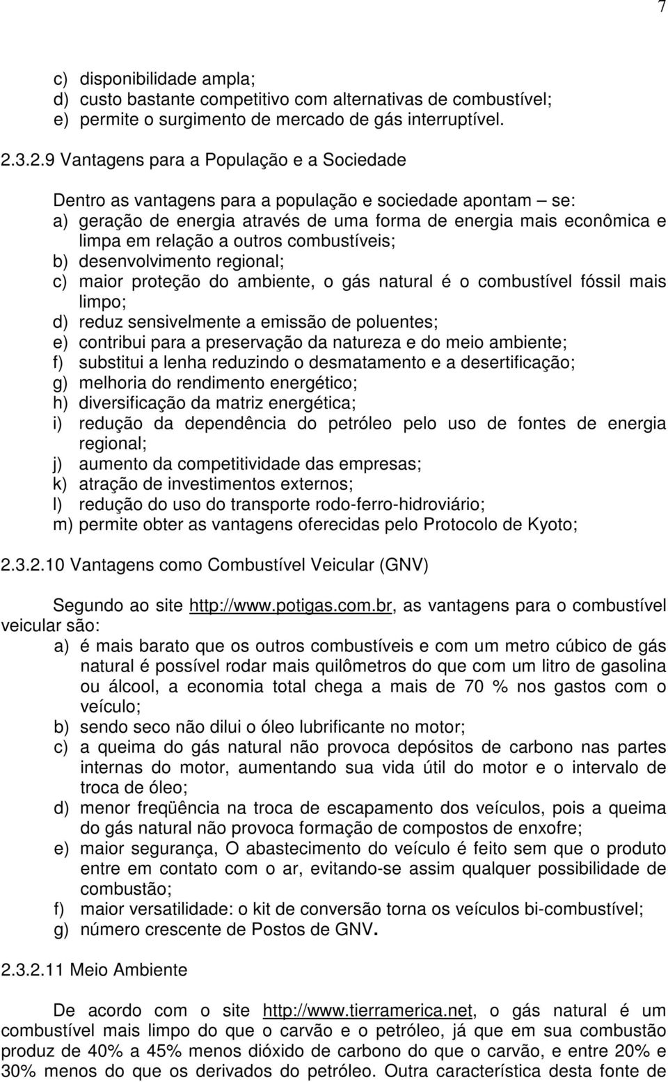 outros combustíveis; b) desenvolvimento regional; c) maior proteção do ambiente, o gás natural é o combustível fóssil mais limpo; d) reduz sensivelmente a emissão de poluentes; e) contribui para a