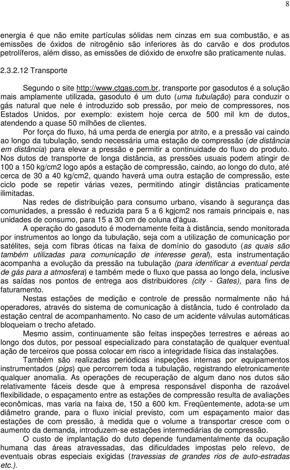 br, transporte por gasodutos é a solução mais amplamente utilizada, gasoduto é um duto (uma tubulação) para conduzir o gás natural que nele é introduzido sob pressão, por meio de compressores, nos