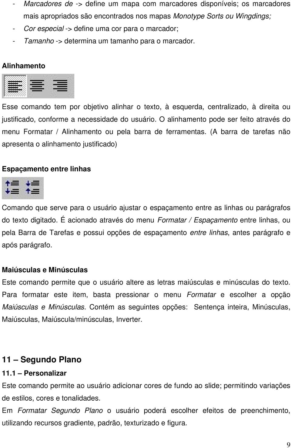 O alinhamento pode ser feito através do menu Formatar / Alinhamento ou pela barra de ferramentas.