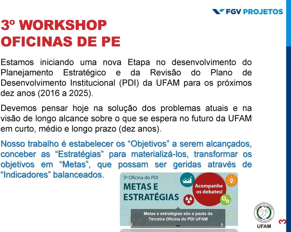 Devemos pensar hoje na solução dos problemas atuais e na visão de longo alcance sobre o que se espera no futuro da UFAM em curto, médio e longo