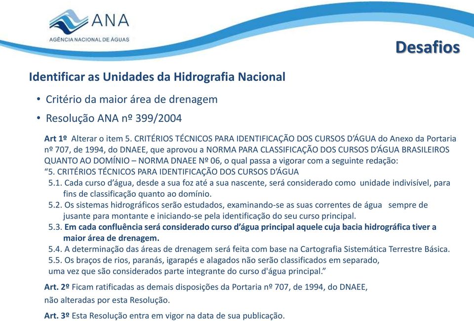 DNAEE Nº 06, o qual passa a vigorar com a seguinte redação: 5. CRITÉRIOS TÉCNICOS PARA IDENTIFICAÇÃO DOS CURSOS D ÁGUA 5.1.