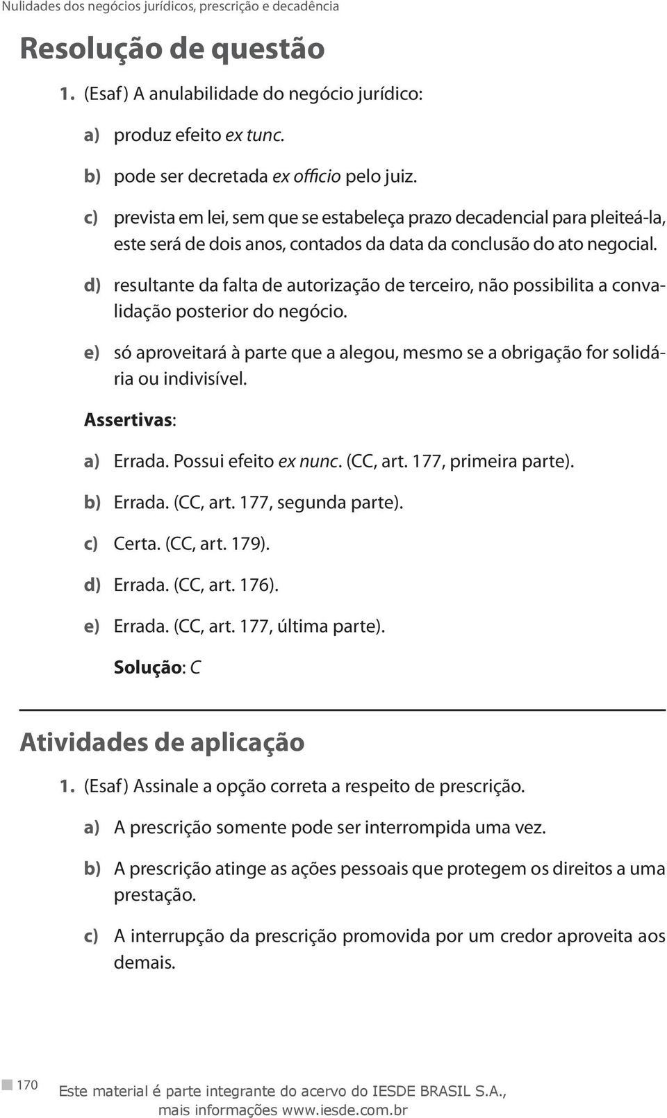 d) resultante da falta de autorização de terceiro, não possibilita a convalidação posterior do negócio. e) só aproveitará à parte que a alegou, mesmo se a obrigação for solidária ou indivisível.