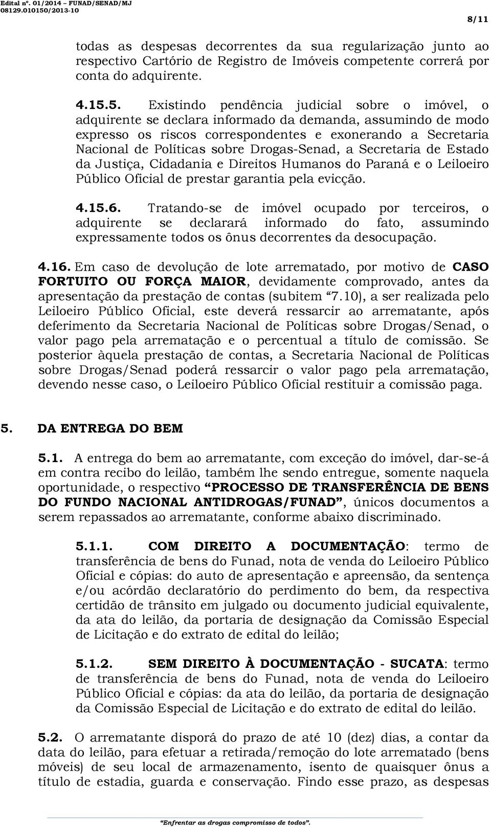 sobre Drogas-Senad, a Secretaria de Estado da Justiça, Cidadania e Direitos Humanos do Paraná e o Leiloeiro Público Oficial de prestar garantia pela evicção. 4.15.6.