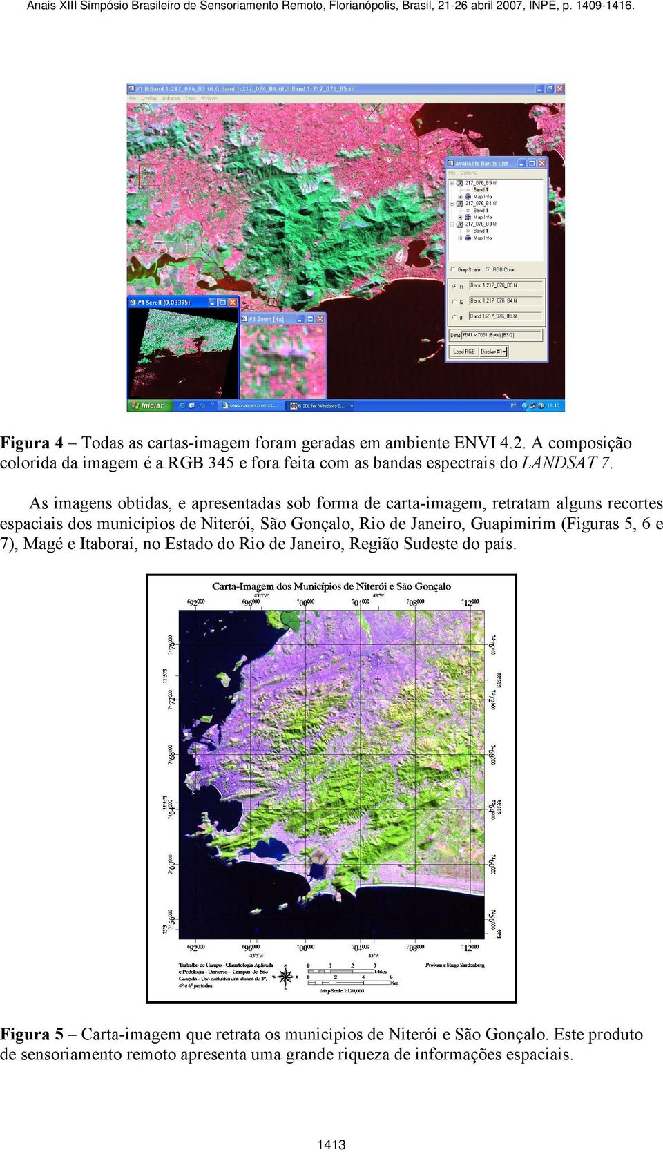 As imagens obtidas, e apresentadas sob forma de carta-imagem, retratam alguns recortes espaciais dos municípios de Niterói, São Gonçalo, Rio de
