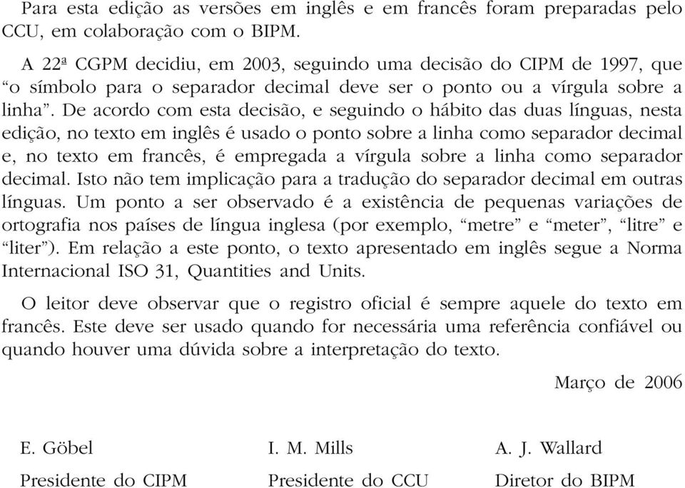 De acordo com esta decisão, e seguindo o hábito das duas línguas, nesta edição, no texto em inglês é usado o ponto sobre a linha como separador decimal e, no texto em francês, é empregada a vírgula