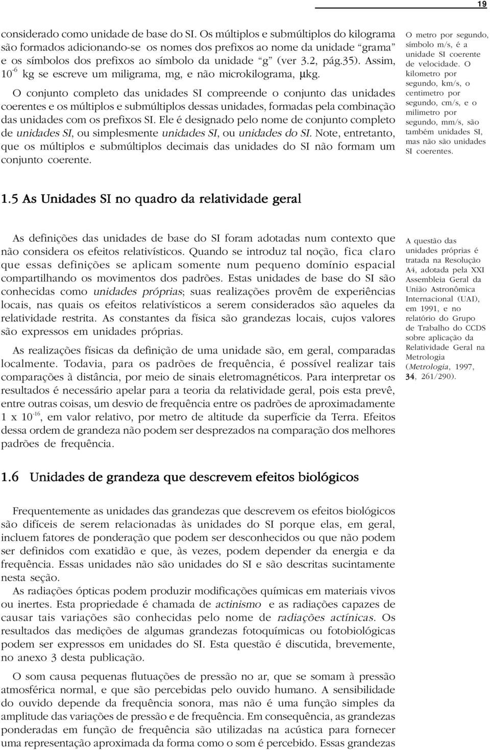 Assim, 10-6 kg se escreve um miligrama, mg, e não microkilograma, μkg.