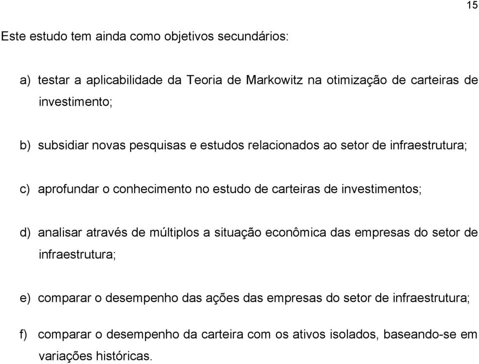 carteiras de investimentos; d) analisar através de múltiplos a situação econômica das empresas do setor de infraestrutura; e) comparar o