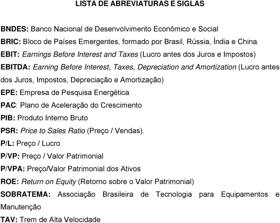 Amortização) EPE: Empresa de Pesquisa Energética PAC: Plano de Aceleração do Crescimento PIB: Produto Interno Bruto PSR: Price to Sales Ratio (Preço / Vendas).