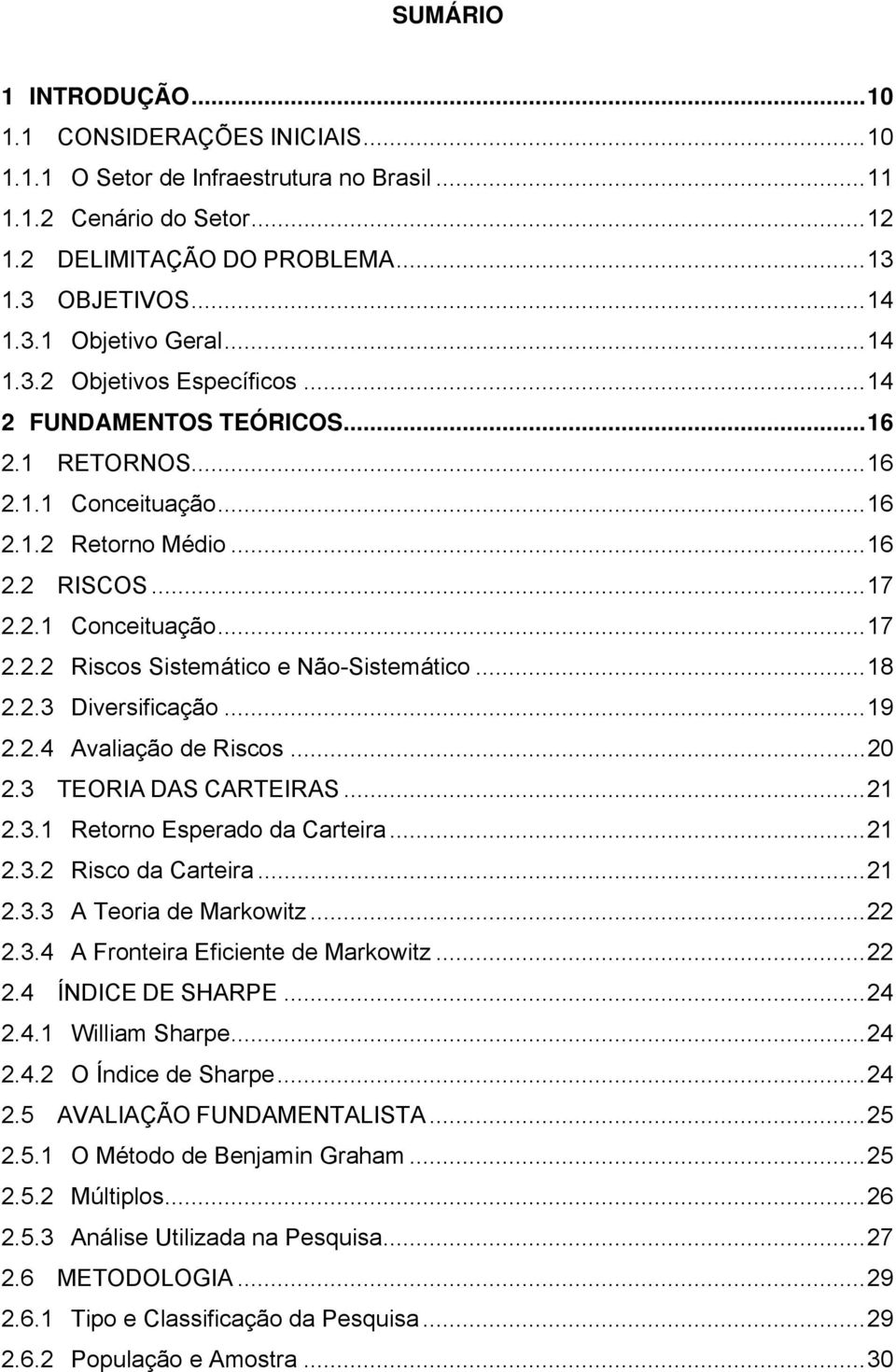 .. 18 2.2.3 Diversificação... 19 2.2.4 Avaliação de Riscos... 20 2.3 TEORIA DAS CARTEIRAS... 21 2.3.1 Retorno Esperado da Carteira... 21 2.3.2 Risco da Carteira... 21 2.3.3 A Teoria de Markowitz.