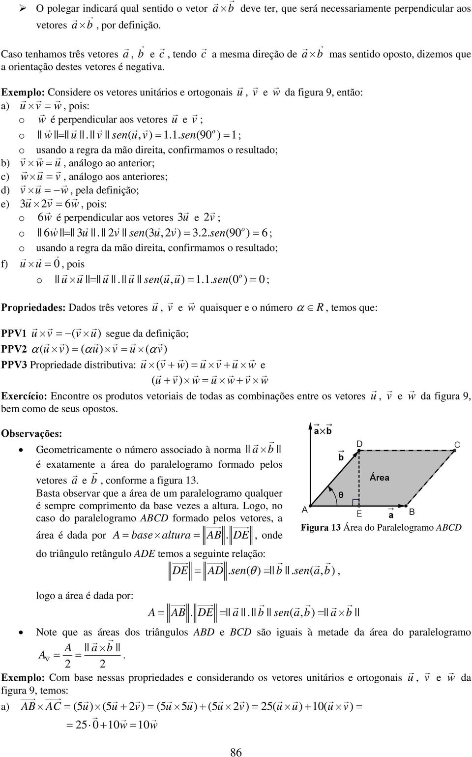 Exemplo: Considere os vetores unitários e ortogonais u, v e w da figura 9, então: a) u v = w, pois: o w é perpendicular aos vetores u e v ; o w = u. v sen( u, v ) =.